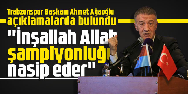 Ahmet Ağaoğlu: ''İnşallah Allah şampiyonluğu nasip eder''