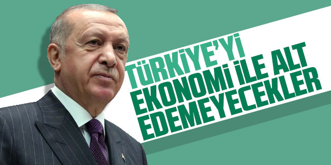 Cumhurbaşkanı Erdoğan: Türkiye'yi ekonomi ile alt edemeyecekler