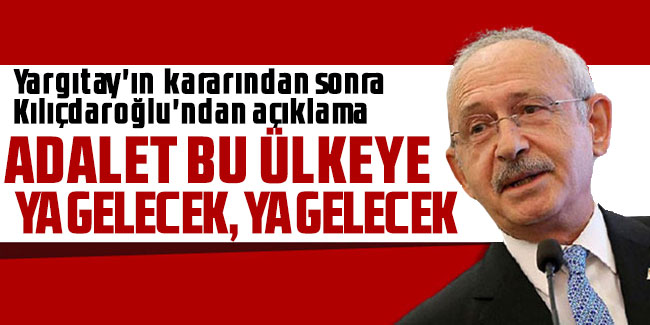 Kılıçdaroğlu: Adalet bu ülkeye ya gelecek, ya gelecek