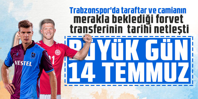 Trabzonspor'un forvet transferinde büyük gün 14 Temmuz