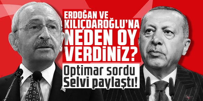 Optimar sordu Selvi paylaştı: Erdoğan ve Kılıçdaroğlu'na neden oy verdiniz?