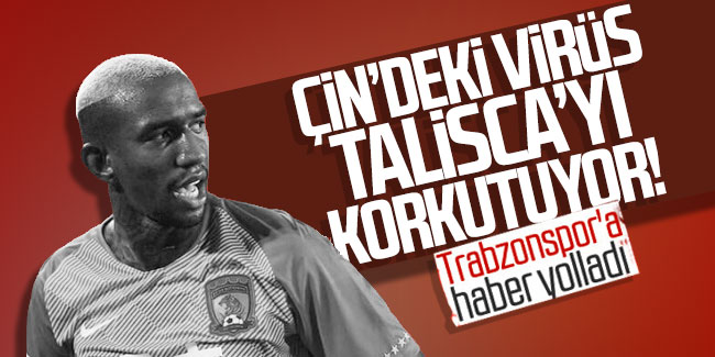 Çin'deki virüs Talisca'yı korkutuyor! Trabzonspor'a haber yolladı
