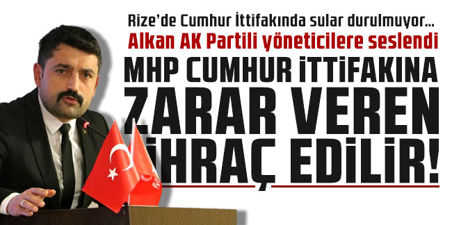 Rize’de Cumhur İttifakında sular durulmuyor… Alkan AK Partili yöneticilere seslendi: İttifaka zarar veren ihraç edilir!