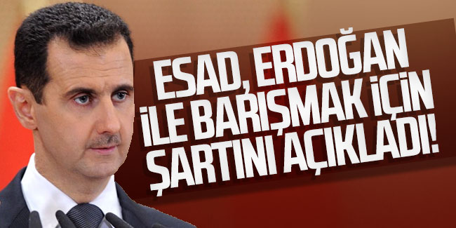 Esad, Erdoğan ile barışmak için şartını açıkladı!