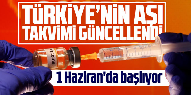 Türkiye'nin aşı takvimi güncellendi: 1 Haziran'da başlıyor