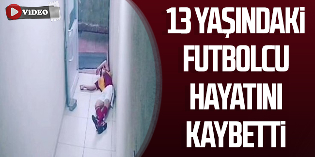 13 yaşındaki futbolcu hayatını kaybetti