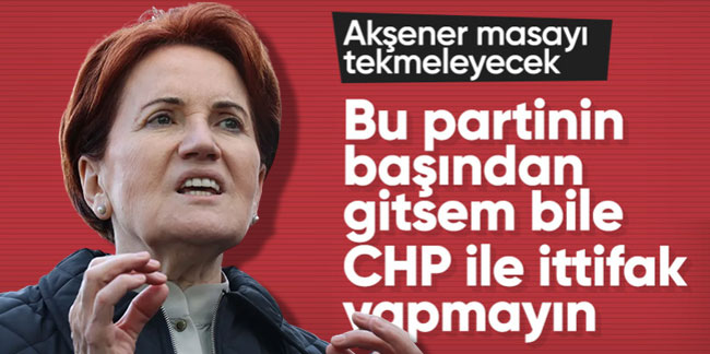 Meral Akşener'den flaş çağrı: ''Bir gün bu partinin başından gitsem bile CHP ile ittifak yapmayın''