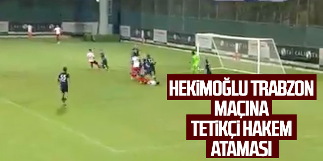 Hekimoğlu Trabzon’un kader maçına skandal atama!