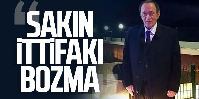 Çakıcı’dan Erdoğan’a flaş mesaj: Sakın ittifakı bozma