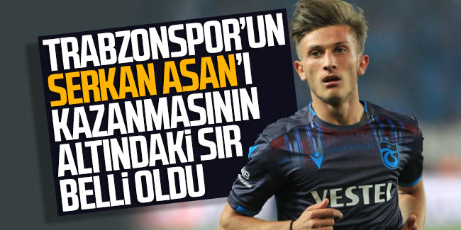 Trabzonspor'un Serkan Asan'ı kazanmasının altındaki sır belli oldu
