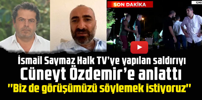 İsmail Saymaz Halk TV’ye yapılan saldırıyı Cüneyt Özdemir’e anlattı