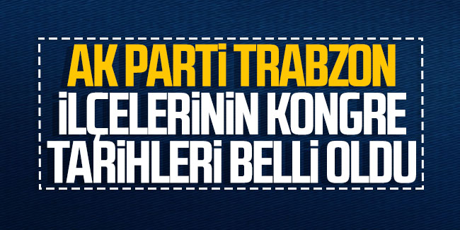 AK Parti Trabzon ilçelerinin kongre tarihleri belli oldu