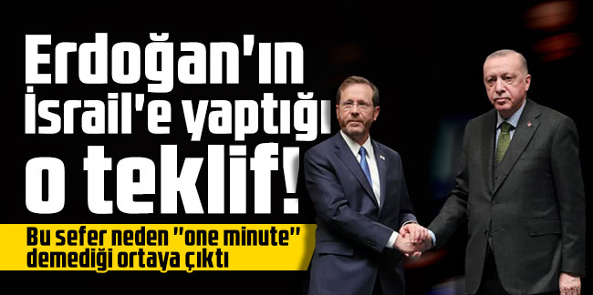 Cumhurbaşkanı Erdoğan'ın İsrail'e yaptığı teklif ortaya çıktı!