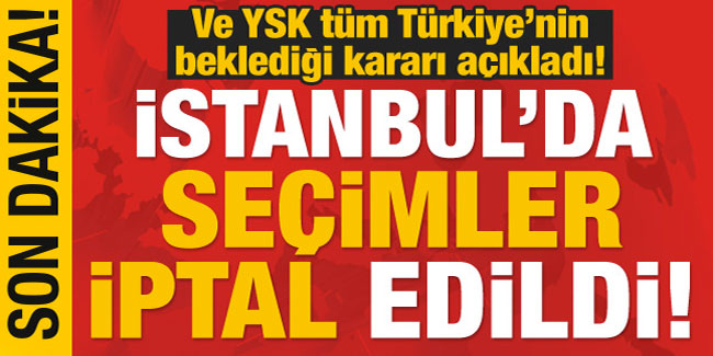 YSK açıkladı: İstanbul'da seçimler yenileniyor!