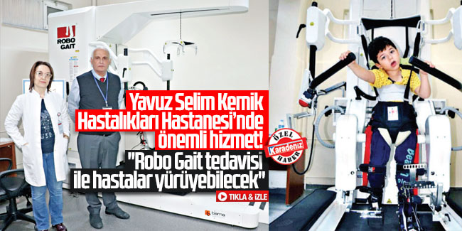 Yavuz Selim Kemik Hastalıkları Hastanesi’nde önemli hizmet! ''Robo Gait tedavisi ile hastalar yürüyebilecek''