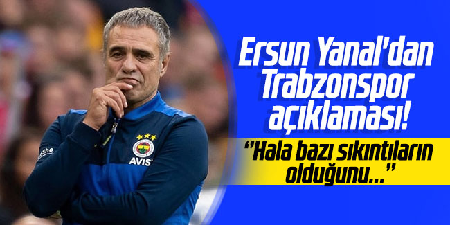 Ersun Yanal'dan Trabzonspor açıklaması!