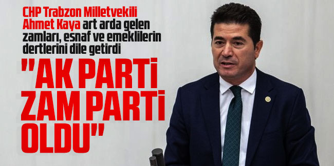 CHP Trabzon Milletvekili Ahmet Kaya: AK Parti zam parti oldu