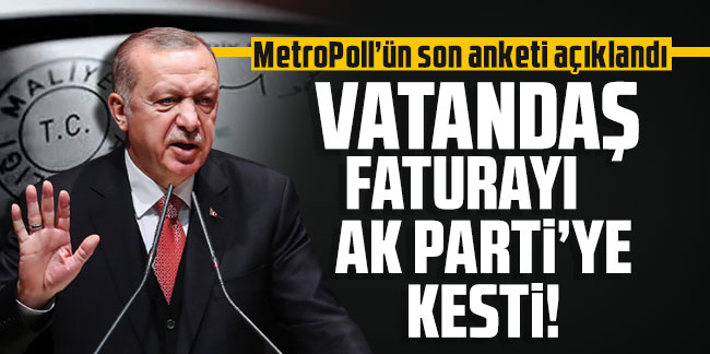 MetroPoll'ün anketinden Erdoğan'a kötü haber! Vatandaş faturayı ona kesti