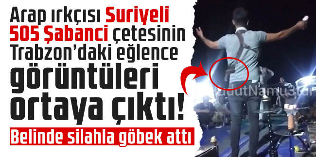 Suriyeli çetenin Trabzon'daki eğlencesi! Belinde silahla göbek attı!