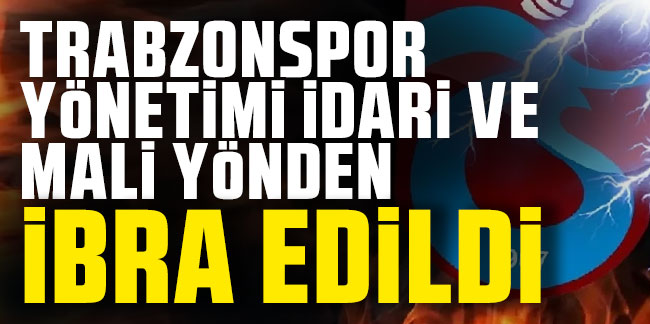 Trabzonspor yönetimi idari ve mali yönden ibra edildi