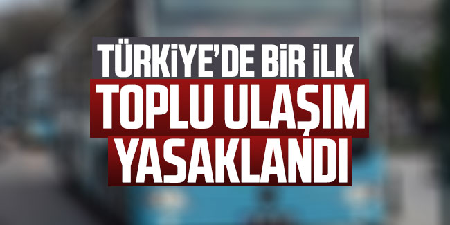 Türkiye'de ilk! Toplu ulaşım yasaklandı