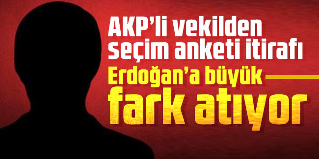 AKP’li vekilden seçim anketi itirafı: Erdoğan’a büyük fark atıyor