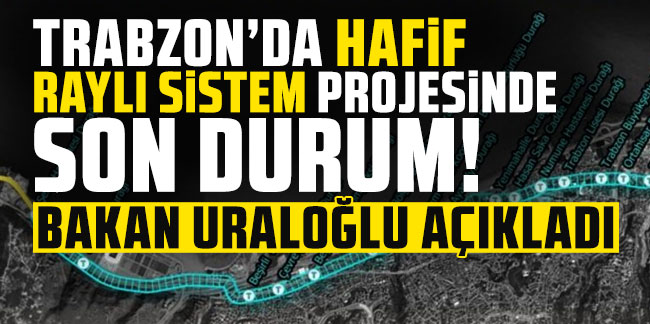 Trabzon’a hafif raylı sistem müjdesi! İşte uzunluğu ve istasyon sayısı