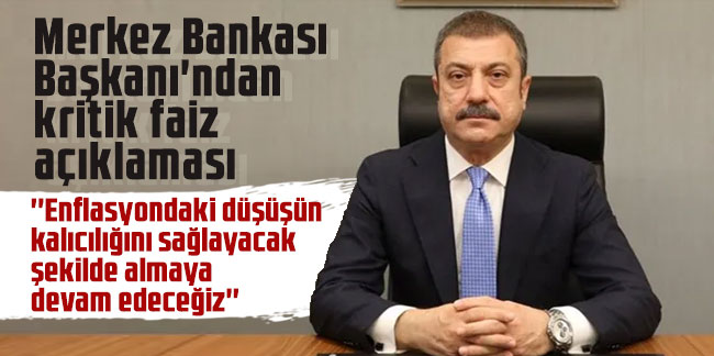 Şahap Kavcıoğlu: ''Enflasyondaki düşüşün kalıcılığını sağlayacak şekilde almaya devam edeceğiz''