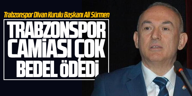 Ali Sürmen: "Trabzonspor camiası çok bedel ödedi"