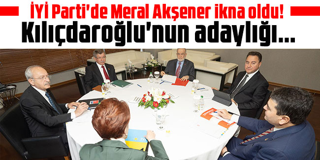 İYİ Parti'de Meral Akşener ikna oldu! Kılıçdaroğlu'nun adaylığı...