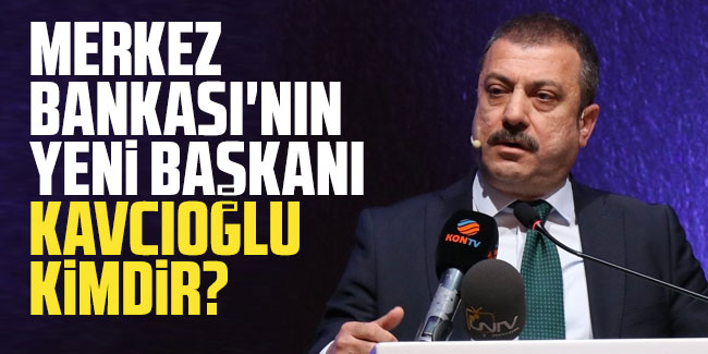 Merkez Bankası'nın yeni başkanı  Kavcıoğlu kimdir?