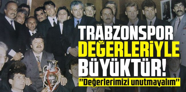 Trabzonspor değerleriyle büyüktür