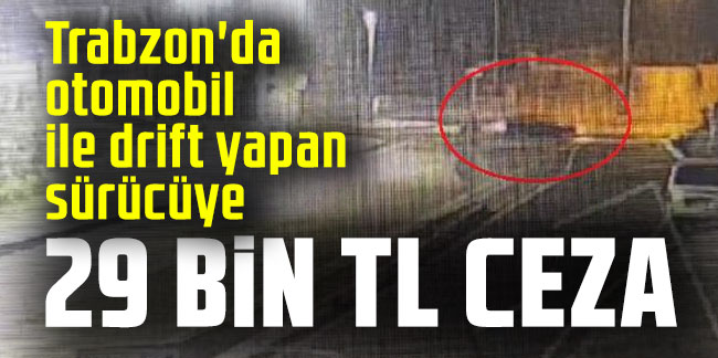 Trabzon'da otomobil ile drift yapan sürücüye 29 bin TL ceza