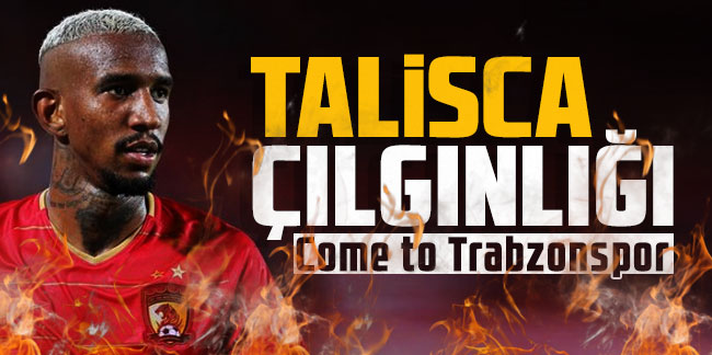 Talisca çılgınlığı! Come to Trabzonspor