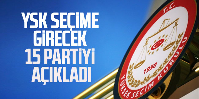 YSK, seçime girecek 15 partiyi açıkladı!