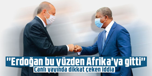 Canlı yayında dikkat çeken iddia: ''Erdoğan bu yüzden Afrika'ya gitti''