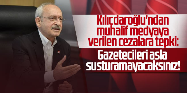 Kılıçdaroğlu'ndan muhalif medyaya verilen cezalara tepki: Gazetecileri asla susturamayacaksınız!