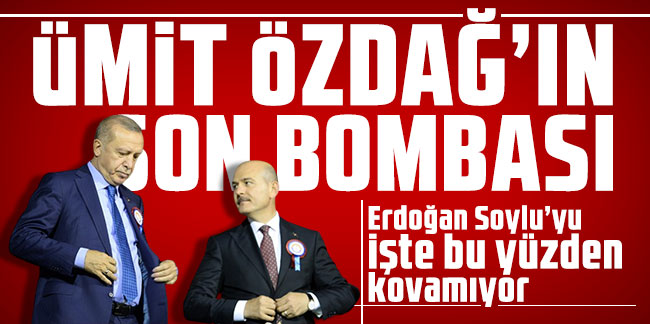 Ümit Özdağ'ın son bombası: Erdoğan Soylu’yu işte bu yüzden kovamıyor