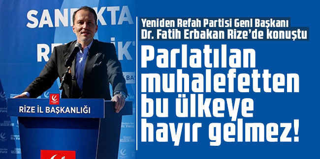 Fatih Erbakan: Parlatılan muhalefetten bu ülkeye hayır gelmez!