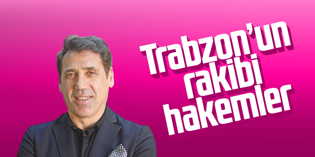 Lemi Çelik; 'Trabzonspor'un rakibi hakemler'