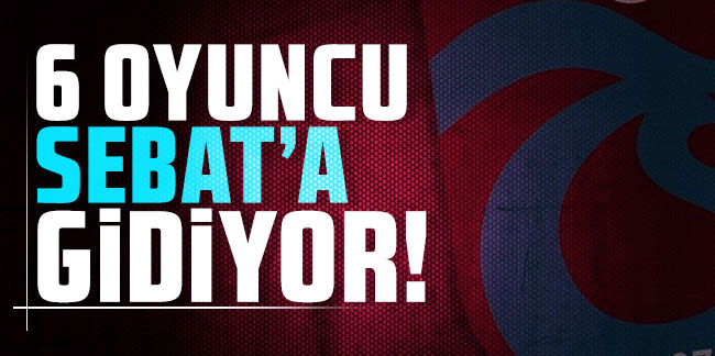 Trabzonspor'dan 6 oyuncu Sebat’a gidiyor!