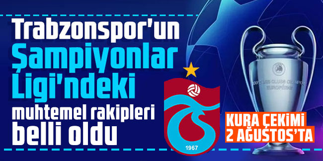 Trabzonspor'un, Şampiyonlar Ligi'nde muhtemel rakipleri belli oldu