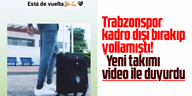Trabzonspor kadro dışı bırakıp yollamıştı! Yeni takımı video ile duyurdu