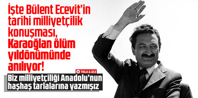 İşte Bülent Ecevit’in tarihi milliyetçilik konuşması, Karaoğlan ölüm yıldönümünde anılıyor!