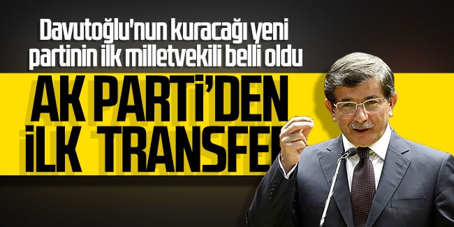 Davutoğlu'nun kuracağı yeni  partinin ilk milletvekili belli oldu