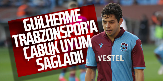 Guilherme Trabzonspor'a çabuk uyum sağladı!