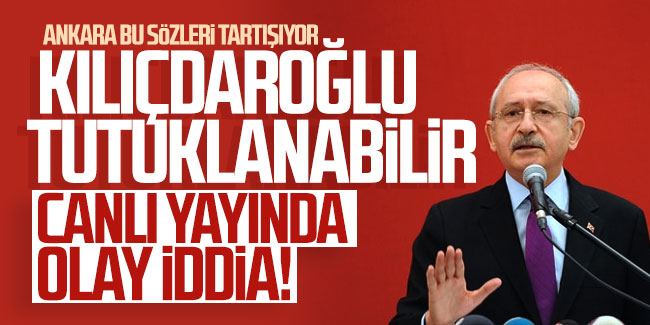 Ankara bu sözleri tartışıyor! ''Kılıçdaroğlu tutuklanabilir''