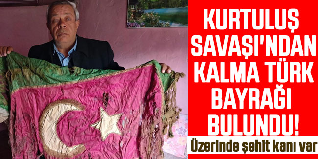Kurtuluş Savaşı'ndan kalma Türk bayrağı bulundu! Üzerinde şehit kanı var