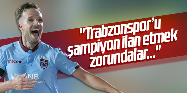 Filip Novak: ''Trabzonspor’u şampiyon ilan etmek zorundalar…''