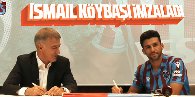 İsmail Köybaşı Trabzonspor'a imzayı attı